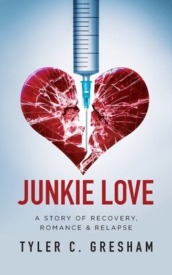 Junkie Love: A story of Recovery, Romance & Relapse by Gresham, Tyler C.