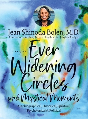 Ever Widening Circles & Mystical Moments: Autobiographical, Historical, Spiritual, Psychological & Political by Bolen, Jean Shinoda