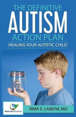 The Definitive Autism Action Plan: Healing Your Autistic Child: Guide for Families, Educators and Health Professional for Healing Autistic People by Laibow, Rima E.