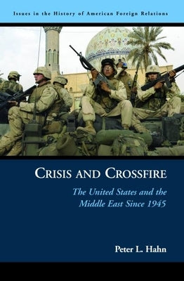 Crisis and Crossfire: The United States and the Middle East Since 1945 by Hahn, Peter L.