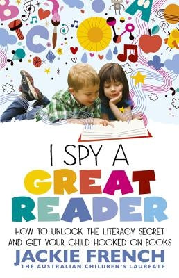 I Spy a Great Reader: How to Unlock the Literary Secret and Get Your Child Hooked on Books by French, Jackie