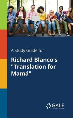 A Study Guide for Richard Blanco's "Translation for Mamá" by Gale, Cengage Learning