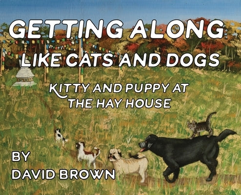 Getting Along Like Cats And Dogs: Kitty And Puppy At The Hay House by Brown, David