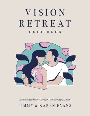 Vision Retreat Guidebook: Establishing a Yearly Vision for Your Marriage and Family by Evans, Jimmy