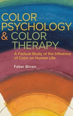 Color Psychology and Color Therapy: A Factual Study of the Influence of Color on Human Life by Birren, Faber