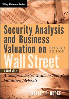 Security Analysis and Business Valuation on Wall Street, + Companion Web Site: A Comprehensive Guide to Today's Valuation Methods by Hooke, Jeffrey C.