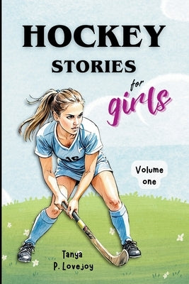 Hockey Stories for Girls - Volume 1 by Lovejoy, Tanya P.