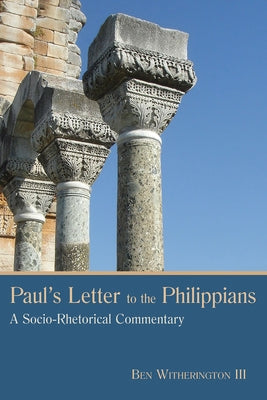 Paul's Letter to the Philippians: A Socio-Rhetorical Commentary by Witherington, Ben