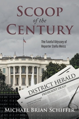 Scoop of the Century: The Fateful Odyssey of Reporter Stella Weiss by Schiffer, Michael Brian