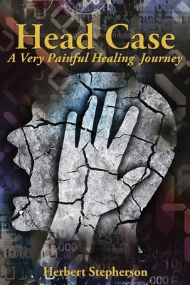 Head Case: A Very Painful Healing Journey by Stepherson, Herbert