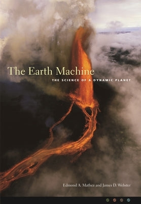 The Earth Machine: The Science of a Dynamic Planet by Mathez, Edmond