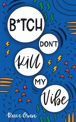 B*tch Don't Kill My Vibe: How To Stop Worrying, End Negative Thinking, Cultivate Positive Thoughts, And Start Living Your Best Life by Owen, Reese