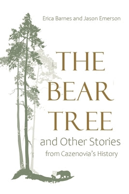 The Bear Tree and Other Stories from Cazenovia's History by Barnes, Erica