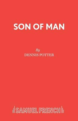 Son of Man: A Play by Potter, Dennis