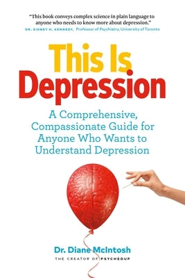 This Is Depression: A Comprehensive, Compassionate Guide for Anyone Who Wants to Understand Depression by McIntosh, Diane