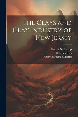 The Clays and Clay Industry of New Jersey by K&#195;&#188;mmel, Henry Barnard