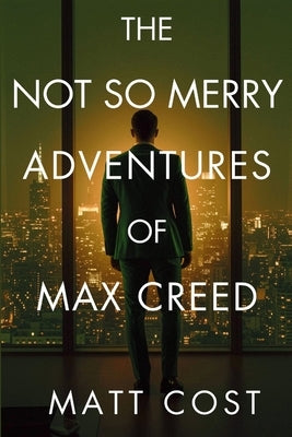 The Not So Merry Adventures of Max Creed: The Modern-Day Chronicles of Max Creed by Cost, Matt