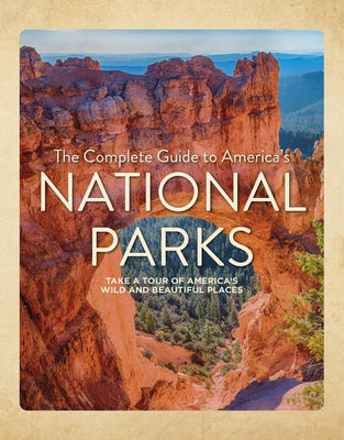 The Complete Guide to America's National Parks: Take a Tour of America's Wild and Beautiful Places by Hajeski, Nancy J.