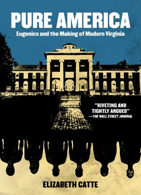 Pure America: Eugenics and the Making of Modern Virginia by Catte, Elizabeth