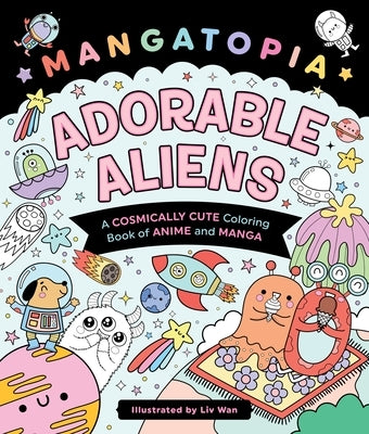 Mangatopia: Adorable Aliens: A Cosmically Cute Coloring Book of Anime and Manga by Wan, LIV