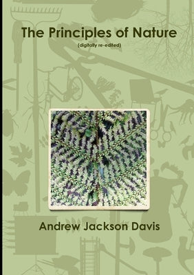 The Principles of Nature (digitally re-edited) by Davis, Andrew Jackson