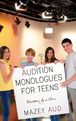 Audition Monologues for Teens: Written by a Teen by Aud, Mazey