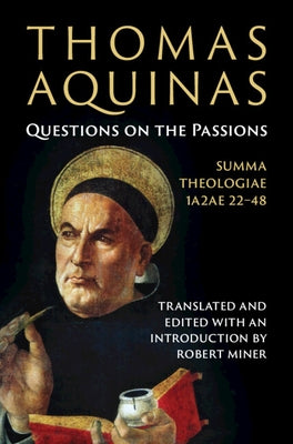 Thomas Aquinas: Questions on the Passions: Summa Theologiae 1a2ae 22-48 by Miner, Robert