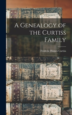 A Genealogy of the Curtiss Family by Curtiss, Frederic Haines