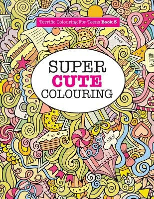 Super Cute Colouring (Terrific Colouring For Teens ) by James, Elizabeth