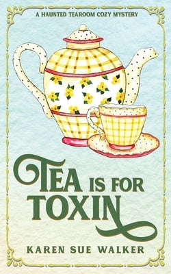 Tea is for Toxin: A Haunted Tearoom Cozy Mystery by Walker, Karen Sue