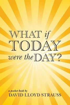 What if today were the day? by Strauss, David Lloyd