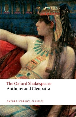 Anthony and Cleopatra: The Oxford Shakespeareanthony and Cleopatra by Shakespeare, William