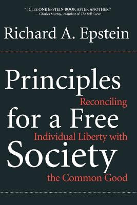 Principles for a Free Society: Reconciling Individual Liberty with the Common Good by Epstein, Richard a.