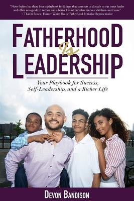 Fatherhood Is Leadership: Your Playbook for Success, Self-Leadership, and a Richer Life by Bandison, Devon