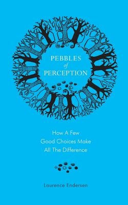 Pebbles of Perception: How a Few Good Choices make All the Difference by Endersen, Laurence