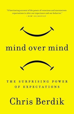 Mind Over Mind: The Surprising Power of Expectations by Berdik, Chris