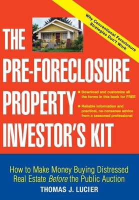 The Pre-Foreclosure Property Investor's Kit: How to Make Money Buying Distressed Real Estate -- Before the Public Auction by Lucier, Thomas