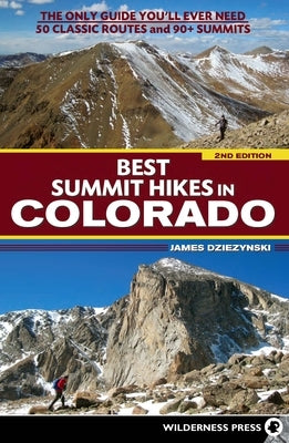 Best Summit Hikes in Colorado: The Only Guide You'll Ever Need--50 Classic Routes and 90+ Summits by Dziezynski, James