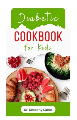 Diabetic Cookbook for Kids: Easy Recipes to Prevent and Reverse Diabetes in Children by Carlos, Kimberly