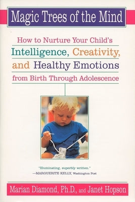 Magic Trees of the Mind: How to Nurture Your Child's Intelligence, Creativity, and Healthy Emotions from Birth Through Adolescence by Diamond, Marian