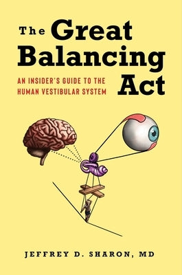 The Great Balancing ACT: An Insider's Guide to the Human Vestibular System by Sharon, Jeffrey D.