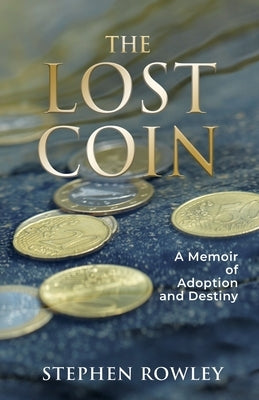 The Lost Coin: A Memoir of Adoption and Destiny by Rowley, Stephen