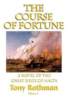 The Course of Fortune-A Novel of the Great Siege of Malta Vol. 1 by Rothman, Tony