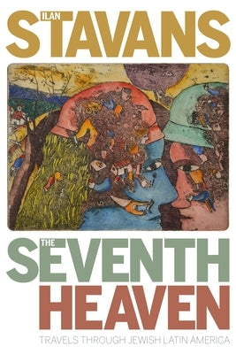 The Seventh Heaven: Travels Through Jewish Latin America by Stavans, Ilan