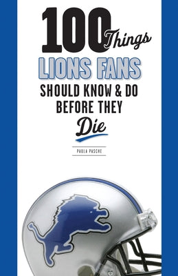 100 Things Lions Fans Should Know & Do Before They Die by Pasche, Paula