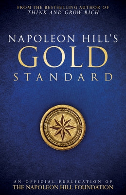 Napoleon Hill's Gold Standard: An Official Publication of the Napoleon Hill Foundation by Hill, Napoleon