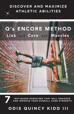Q's Encore Method: 7 Mat-Based Exercises That Will Enhance and Improve Your Overall Core Strength by Kidd, Odis Quincy