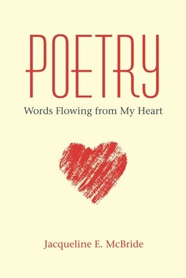 Poetry: Words Flowing from My Heart by McBride, Jacqueline E.