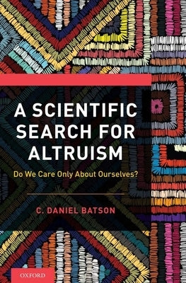 A Scientific Search for Altruism: Do We Only Care about Ourselves? by Batson, C. Daniel