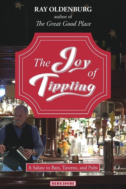 The Joy of Tippling: A Salute to Bars, Taverns, and Pubs by Oldenburg, Ray